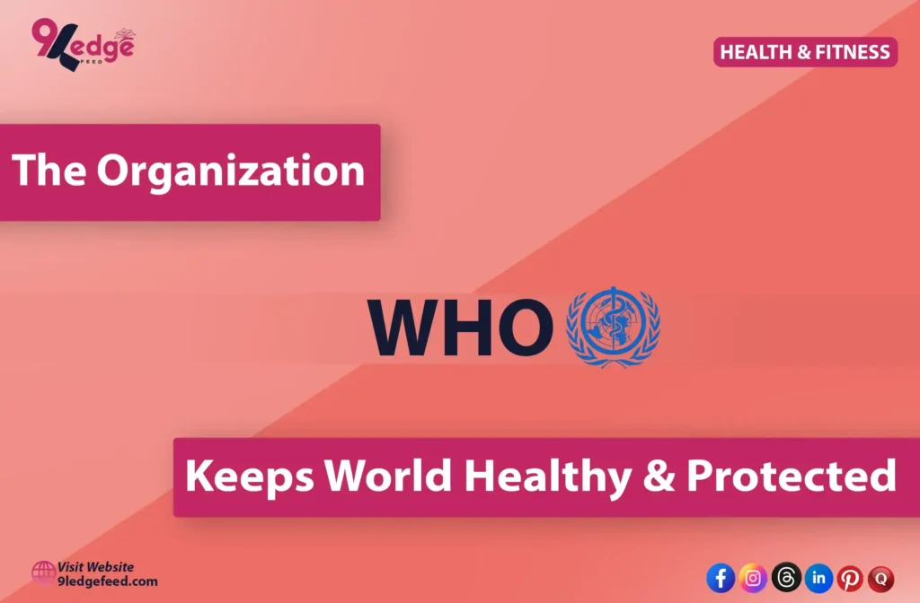 Unveiling WHO: The Organization that Keeps the World Healthy and Protected. 9ledge feed